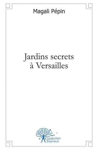 Couverture du livre « Jardins secrets a versailles » de Pepin Magali aux éditions Edilivre