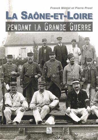 Couverture du livre « Saône-et-Loire dans la grande guerre » de Pierre Prost et Frank Metrot aux éditions Editions Sutton