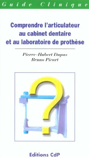 Couverture du livre « Comprendre l articulateur au cabinet dentaire et au laboratoire de prothese » de Pierre-Hubert Dupas aux éditions Cahiers De Protheses