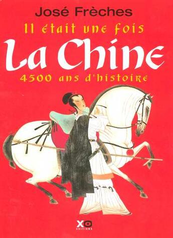 Couverture du livre « Il Etait Une Fois La Chine ; 4500 Ans D'Histoire » de Jose Freches aux éditions Xo