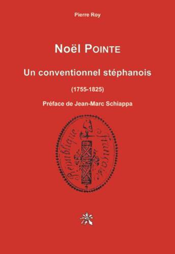 Couverture du livre « Noël Pointe ; un conventionnel stéphanois, 1755-1825 » de Pierre Roy aux éditions Edicentre