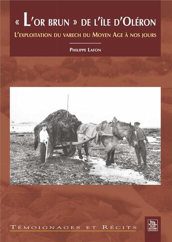 Couverture du livre « L'or brun de l'île d'Oléron ; l'exploitation du varech du moyen âge à nos jours » de Philippe Lafon aux éditions Editions Sutton