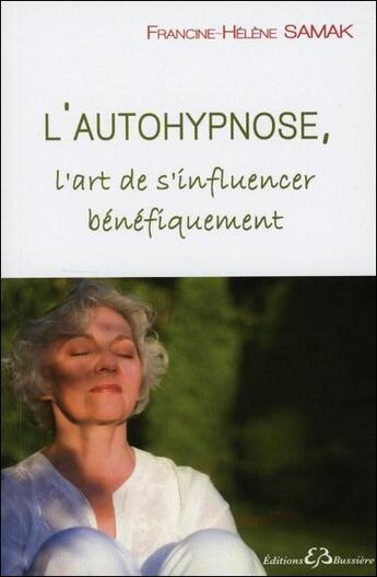 Couverture du livre « L'autohypnose, l'art de s'influencer bénéfiquement » de Francine Helene Samak aux éditions Bussiere