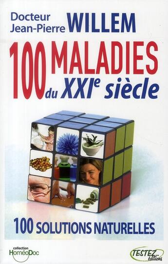 Couverture du livre « 100 maladies du XXI siècle ; 100 solutions naturelles » de Willem Dr Jean-Pierr aux éditions Testez Editions