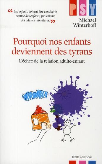 Couverture du livre « Pourquoi nos enfants deviennent des tyrans ; l'échec de la relation adulte-enfant » de Winterhoff-M aux éditions Ixelles