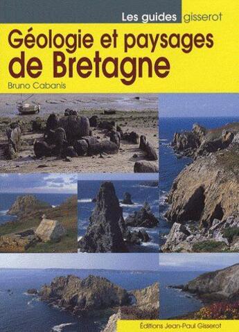 Couverture du livre « Geologie et paysages de bretagne » de Bruno Cabanis aux éditions Gisserot