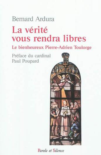 Couverture du livre « La vérité vous rendra libres : le bienheureux Pierre-Adrien Toulorge » de Bernard Ardura aux éditions Parole Et Silence