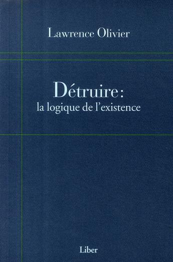 Couverture du livre « Détruire ; la logique de l'existence » de Lawrence Olivier aux éditions Liber