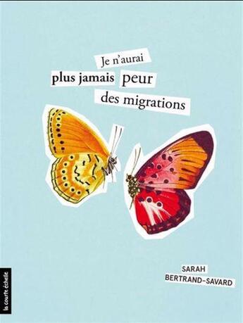 Couverture du livre « Je n'aurai plus jamais peur des migrations » de Sarah Bertrand-Savard aux éditions La Courte Echelle