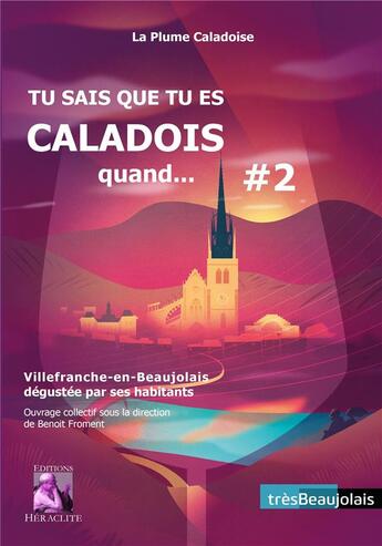 Couverture du livre « Tu sais que tu es caladois quand... Tome 2 : Villefranche-en-Beaujolais dégustée par ses habitants » de La Plume Caladoise aux éditions Heraclite