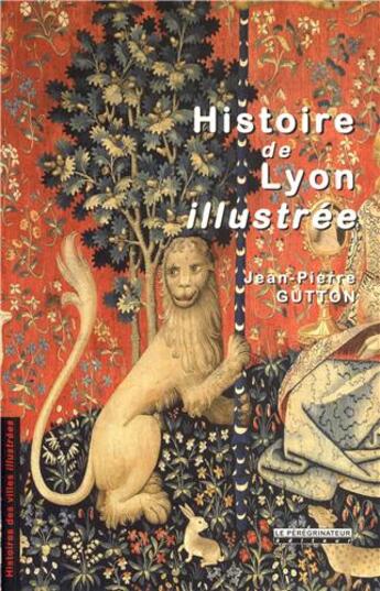 Couverture du livre « Histoire de Lyon illustrée » de Jean-Pierre Gutton aux éditions Peregrinateur