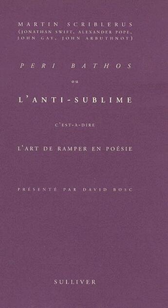 Couverture du livre « L'anti sublime - peri bathos ou l'anti-sublime, c'est a dire l'art de ramper en poesie » de Scriblerus Martin aux éditions Sulliver