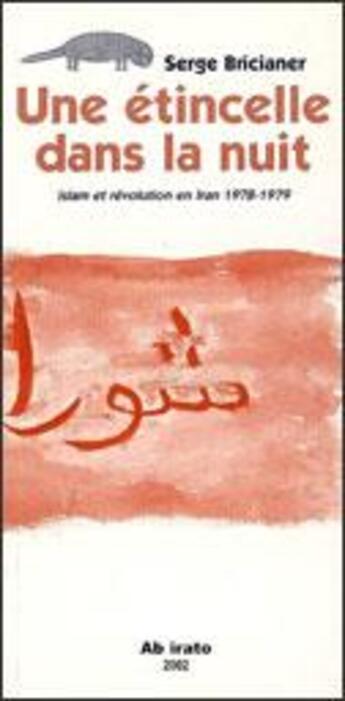 Couverture du livre « Une étincelle dans la nuit ; Islam et révolution en Iran 1978-1979 » de Serge Bricianer aux éditions Ab Irato
