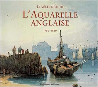 Couverture du livre « Le siècle d'or de l'aquarelle anglaise » de Bauer G. aux éditions Bibliotheque De L'image