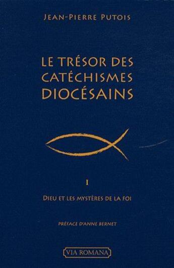 Couverture du livre « Le trésor des catéchismes diocésiains t.1 ; Dieu et les mystères de la foi » de Jean-Pierre Putois aux éditions Via Romana