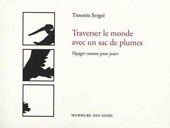 Couverture du livre « Traverser le monde avec un sac de plumes » de Sergoi Timoteo aux éditions Murmure Des Soirs