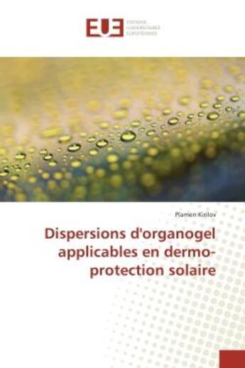 Couverture du livre « Dispersions d'organogel applicables en dermo-protection solaire » de Plamen Kirilov aux éditions Editions Universitaires Europeennes