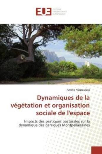 Couverture du livre « Dynamiques de la vegetation et organisation sociale de l'espace - impacts des pratiques pastorales s » de Nespoulous Amelie aux éditions Editions Universitaires Europeennes