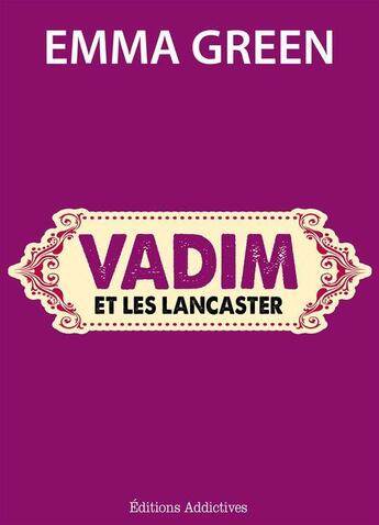 Couverture du livre « Vadim et les Lancaster » de Emma Green aux éditions Editions Addictives