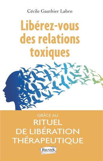 Couverture du livre « Libérez-vous des relations toxiques grâce au rituel de libération thérapeutique » de Cecile Gauthier Labro aux éditions Fauves