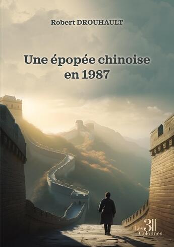 Couverture du livre « Une épopée chinoise en 1987 » de Robert Drouhault aux éditions Les Trois Colonnes