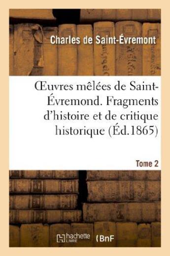 Couverture du livre « Oeuvres mêlées de Saint-Évremond. Tome 2. Fragments d'histoire et de critique historique : . Mélange de littérature et de critique. Poésie » de Saint-Evremont C. aux éditions Hachette Bnf