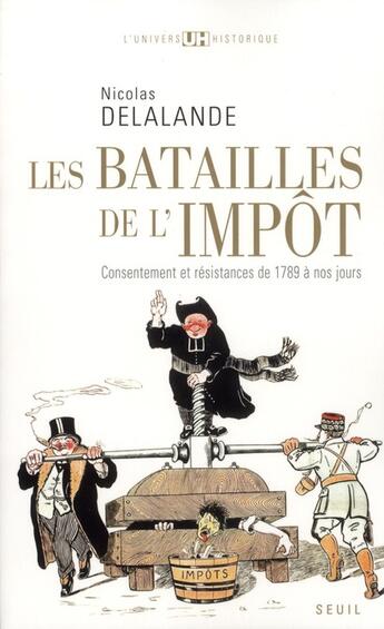 Couverture du livre « Les batailles de l'impôt ; consentement et résistances de 1789 à nos jours » de Nicolas Delalande aux éditions Seuil