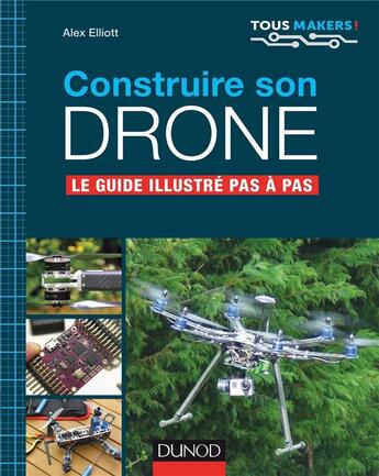 Couverture du livre « Construire son drone ; le guide complet pas à pas » de Alex Elliott aux éditions Dunod
