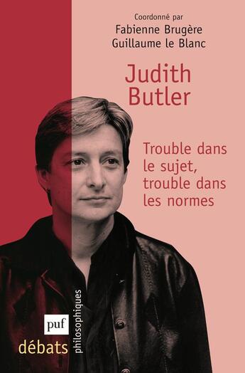 Couverture du livre « Judith Butler ; trouble dans le sujet, trouble dans les normes » de Le Blanc Guillaume et Fabienne Brugere aux éditions Puf