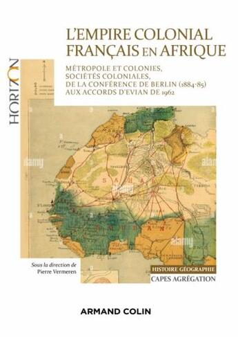 Couverture du livre « L'empire colonial francais en afrique - capes histoire-geographie - metropole et colonies, societes » de Pierre Vermeren aux éditions Armand Colin