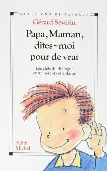 Couverture du livre « Papa, maman, dites-moi pour de vrai ; les clefs du dialogue entre parents et enfants » de Severin Gerard aux éditions Albin Michel