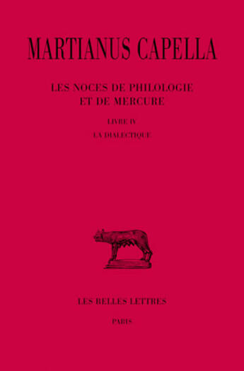 Couverture du livre « Les noces de Philologie et de Mercure Tome 4 ; livre IV, la dialectique » de Martianus Capella aux éditions Belles Lettres