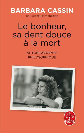 Couverture du livre « Le bonheur, sa dent douce à la mort : autobiographie philosophique » de Barbara Cassin aux éditions Le Livre De Poche