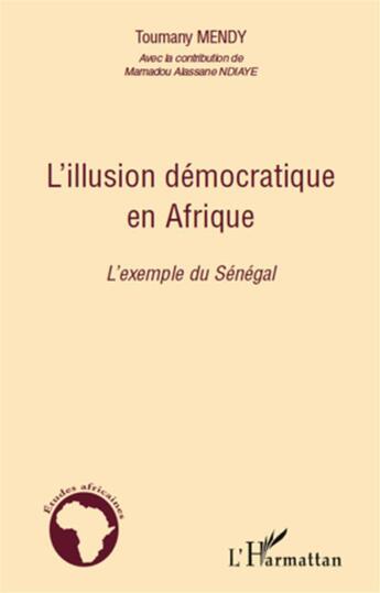 Couverture du livre « L'illusion démocratique en Afrique ; l'exemple du Sénégal » de Toumany Mendy aux éditions L'harmattan