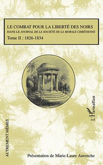 Couverture du livre « Combat pour la liberté des noirs dans le Journal de la morale chrétienne Tome 2 ; 1826-1834 » de Marie-Laure Aurenche aux éditions L'harmattan