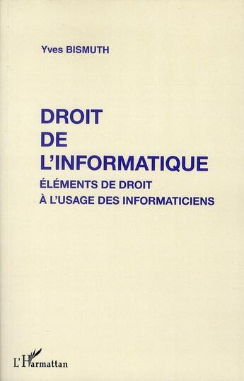Couverture du livre « Droit de l'informatique ; éléments de droit à l'usage des informaticiens » de Yves Bismuth aux éditions L'harmattan