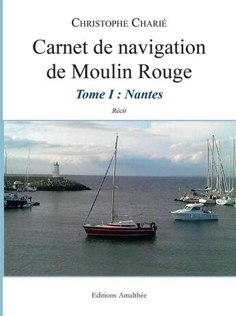 Couverture du livre « Carnet de navigation du Moulin Rouge t.1 ; Nantes » de Christophe Charie aux éditions Amalthee