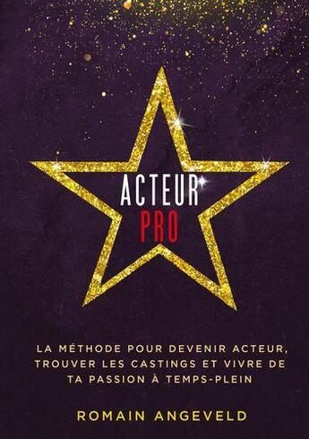 Couverture du livre « Acteur pro : la méthode pour devenir acteur, trouver les castings et vivre de ta passion à temps-plein » de Romain Angeveld aux éditions Books On Demand