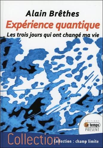 Couverture du livre « Experience quantique - les trois jours qui ont change ma vie » de Alain Brethes aux éditions Temps Present