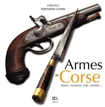 Couverture du livre « Armes de Corse ; stylets, couteaux, fusils, pistolets... » de G Culioli aux éditions Dcl