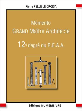 Couverture du livre « Mémento 12e degré du REAA : Grand Maitre Architecte » de Pierre Pelle Le Croi aux éditions Numerilivre