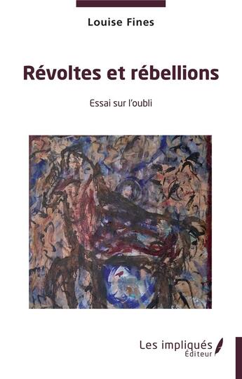 Couverture du livre « Révoltes et rébellions : essai sur l'oubli » de Louise Fines aux éditions Les Impliques