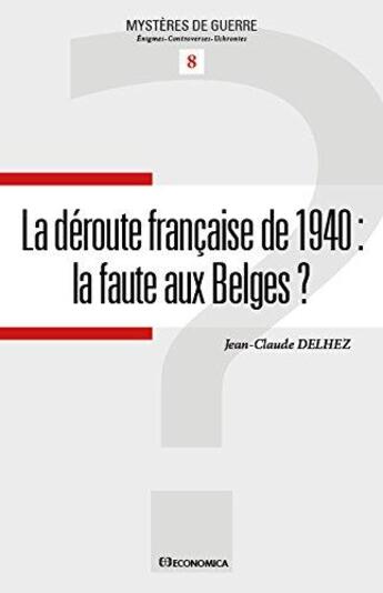 Couverture du livre « Deroute francaise de 1940 : la faute aux belges ? (la) » de Delhez/Jean-Claude aux éditions Economica