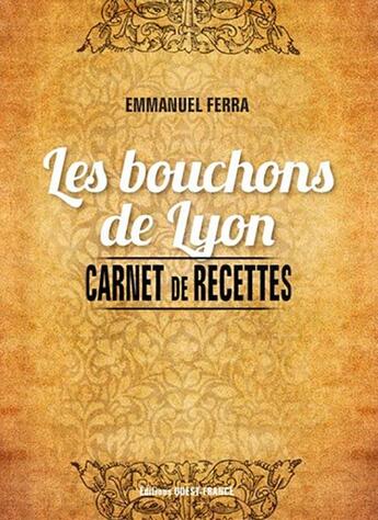 Couverture du livre « Les bouchons de Lyon ; carnet de recettes » de Emmanuel Ferra aux éditions Ouest France