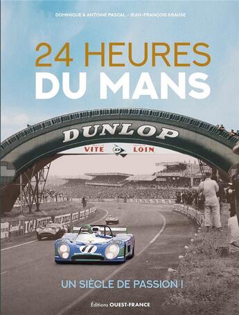 Couverture du livre « 24 Heures du Mans, un siècle de passion ! » de Dominique Pascal et Antoine Pascal et Jean-Francois Krause aux éditions Ouest France