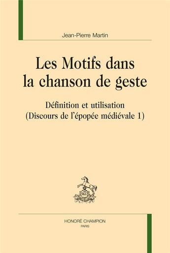 Couverture du livre « Discours de l'épopée médiévale t.1 ; les motifs dans la chanson de geste : définition et utilisation » de Jean-Pierre Martin aux éditions Honore Champion