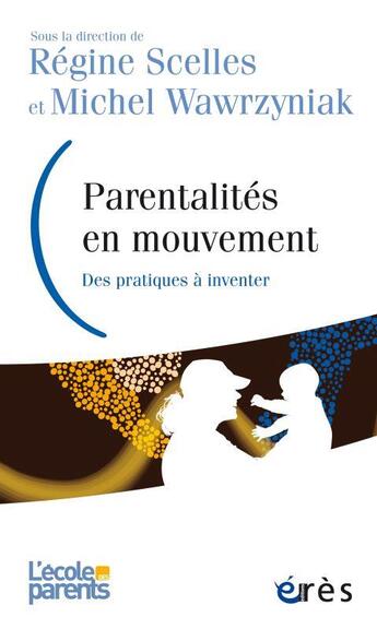 Couverture du livre « Parentalités en mouvement : des pratiques à inventer » de Regine Scelles et Michel Wawrzyniak aux éditions Eres