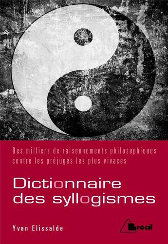 Couverture du livre « Dictionnaire de syllogismes ; des milliers de raisonnements philosophiques contre les préjugés les plus vivaces » de Yvan Elissalde aux éditions Breal