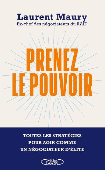 Couverture du livre « Prenez le pouvoir : Toutes les stratégies pour agir comme un négociateur d'élite » de Laurent Maury aux éditions Michel Lafon