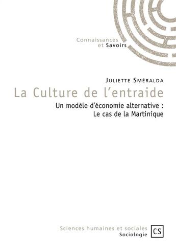 Couverture du livre « La culture de l'entraide ; un modèle d'économie alternative : le cas de la Martinique » de Juliette Smeralda aux éditions Connaissances Et Savoirs